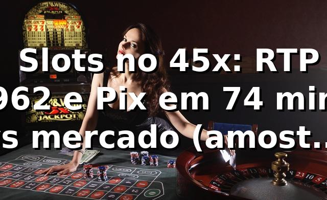 📊 Slots no 45x: RTP 96,2% e Pix em 7,4 min vs mercado (amostra 1.200 transações) 1 📊 Slots no 45x: RTP 96,2% e Pix em 7,4 min vs mercado (amostra 1.200 transações)